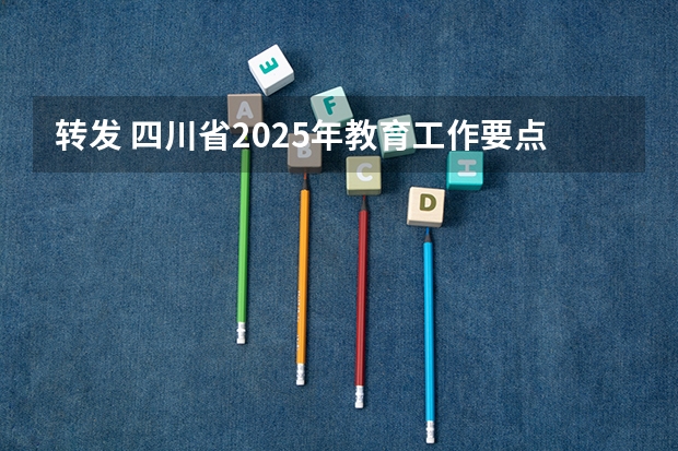 转发 四川省2025年教育工作要点的通知（2025年四川省养老金增长,调整细则会是怎样的?）