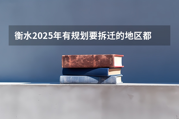衡水2025年有规划要拆迁的地区都有哪些